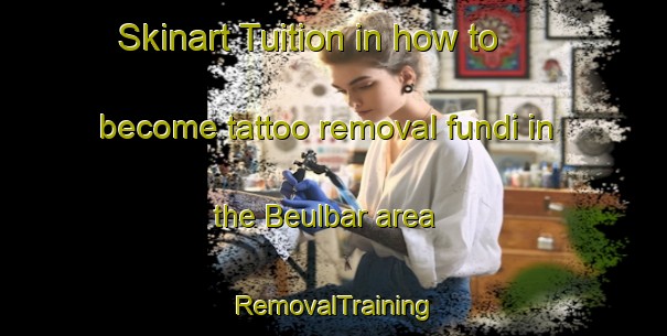 Skinart Tuition in how to become tattoo removal fundi in the Beulbar area | RemovalTraining | RemovalClasses | SkinartTraining-Germany
