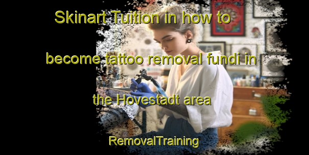 Skinart Tuition in how to become tattoo removal fundi in the Hovestadt area | RemovalTraining | RemovalClasses | SkinartTraining-Germany