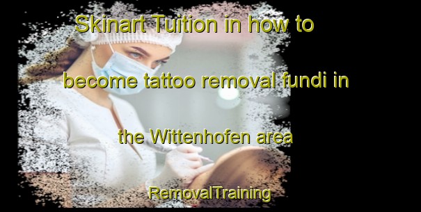 Skinart Tuition in how to become tattoo removal fundi in the Wittenhofen area | RemovalTraining | RemovalClasses | SkinartTraining-Germany
