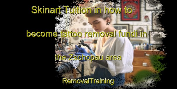Skinart Tuition in how to become tattoo removal fundi in the Zschopau area | RemovalTraining | RemovalClasses | SkinartTraining-Germany