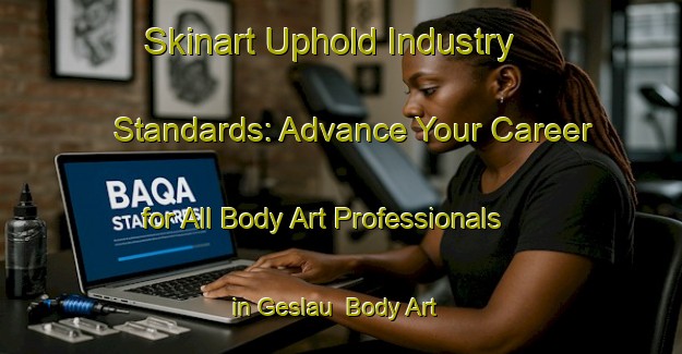Skinart Uphold Industry Standards: Advance Your Career for All Body Art Professionals in Geslau | Body Art Qualification Authority | BAQA-Germany