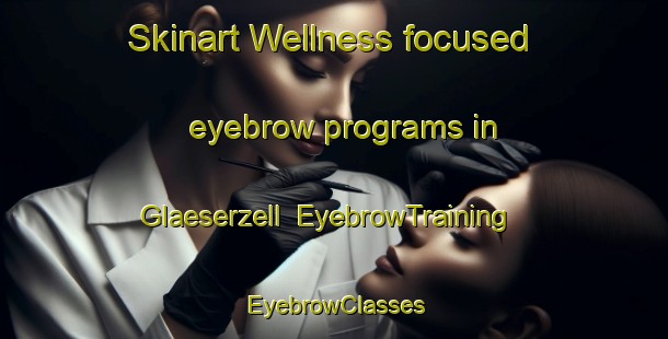 Skinart Wellness-focused eyebrow programs in Glaeserzell | EyebrowTraining | EyebrowClasses | SkinartTraining-Germany