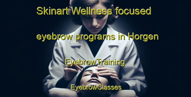 Skinart Wellness-focused eyebrow programs in Horgen | EyebrowTraining | EyebrowClasses | SkinartTraining-Germany