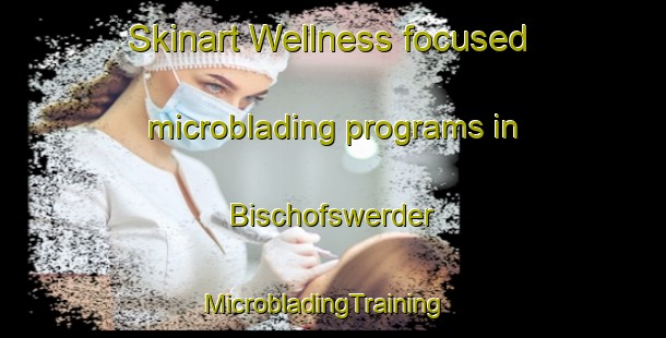 Skinart Wellness-focused microblading programs in Bischofswerder | MicrobladingTraining | MicrobladingClasses | SkinartTraining-Germany