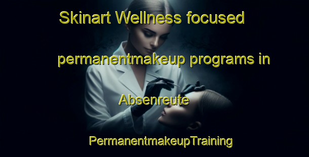 Skinart Wellness-focused permanentmakeup programs in Absenreute | #PermanentmakeupTraining #PermanentmakeupClasses #SkinartTraining-Germany