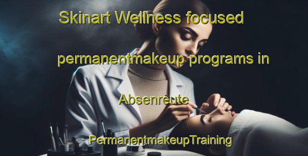 Skinart Wellness-focused permanentmakeup programs in Absenreute | #PermanentmakeupTraining #PermanentmakeupClasses #SkinartTraining-Germany