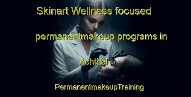 Skinart Wellness-focused permanentmakeup programs in Achthal | #PermanentmakeupTraining #PermanentmakeupClasses #SkinartTraining-Germany