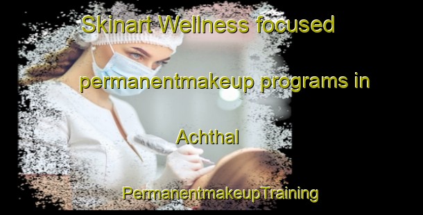 Skinart Wellness-focused permanentmakeup programs in Achthal | #PermanentmakeupTraining #PermanentmakeupClasses #SkinartTraining-Germany