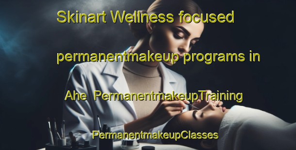 Skinart Wellness-focused permanentmakeup programs in Ahe | #PermanentmakeupTraining #PermanentmakeupClasses #SkinartTraining-Germany