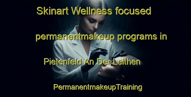 Skinart Wellness-focused permanentmakeup programs in Pietenfeld An Der Leithen | PermanentmakeupTraining | PermanentmakeupClasses | SkinartTraining-Germany