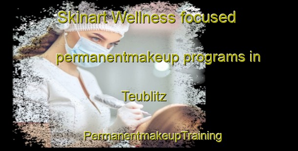 Skinart Wellness-focused permanentmakeup programs in Teublitz | PermanentmakeupTraining | PermanentmakeupClasses | SkinartTraining-Germany