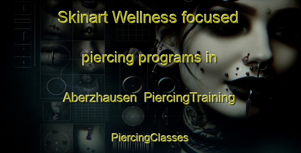 Skinart Wellness-focused piercing programs in Aberzhausen | #PiercingTraining #PiercingClasses #SkinartTraining-Germany