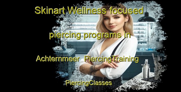 Skinart Wellness-focused piercing programs in Achternmeer | PiercingTraining | PiercingClasses | SkinartTraining-Germany