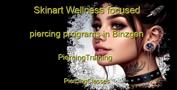 Skinart Wellness-focused piercing programs in Binzgen | PiercingTraining | PiercingClasses | SkinartTraining-Germany