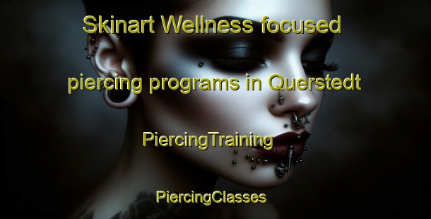 Skinart Wellness-focused piercing programs in Querstedt | PiercingTraining | PiercingClasses | SkinartTraining-Germany