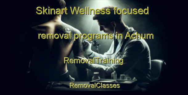 Skinart Wellness-focused removal programs in Achum | RemovalTraining | RemovalClasses | SkinartTraining-Germany
