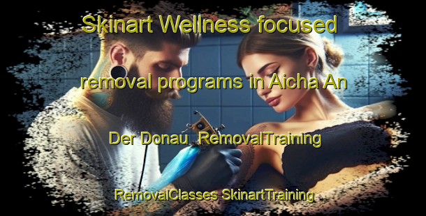 Skinart Wellness-focused removal programs in Aicha An Der Donau | #RemovalTraining #RemovalClasses #SkinartTraining-Germany