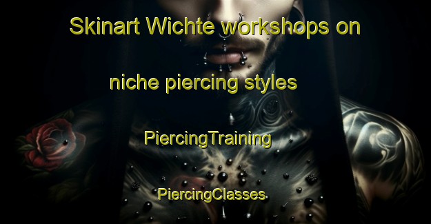 Skinart Wichte workshops on niche piercing styles | PiercingTraining | PiercingClasses | SkinartTraining-Germany