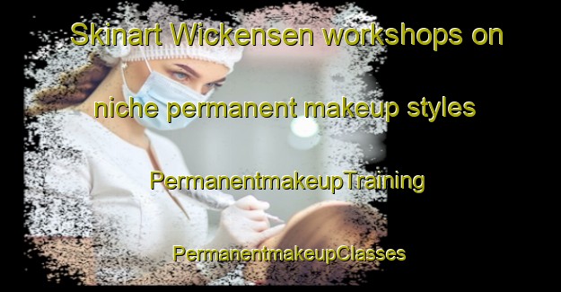 Skinart Wickensen workshops on niche permanent makeup styles | PermanentmakeupTraining | PermanentmakeupClasses | SkinartTraining-Germany