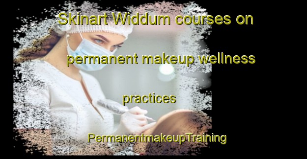 Skinart Widdum courses on permanent makeup wellness practices | PermanentmakeupTraining | PermanentmakeupClasses | SkinartTraining-Germany