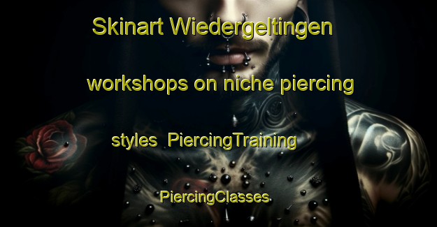 Skinart Wiedergeltingen workshops on niche piercing styles | PiercingTraining | PiercingClasses | SkinartTraining-Germany