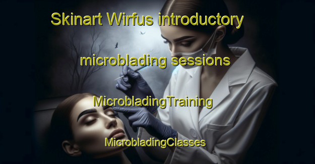 Skinart Wirfus introductory microblading sessions | MicrobladingTraining | MicrobladingClasses | SkinartTraining-Germany
