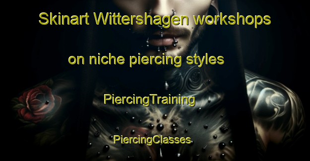 Skinart Wittershagen workshops on niche piercing styles | PiercingTraining | PiercingClasses | SkinartTraining-Germany