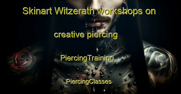Skinart Witzerath workshops on creative piercing | PiercingTraining | PiercingClasses | SkinartTraining-Germany
