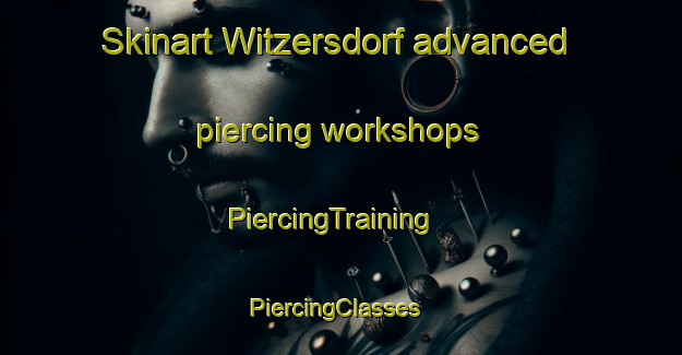 Skinart Witzersdorf advanced piercing workshops | PiercingTraining | PiercingClasses | SkinartTraining-Germany