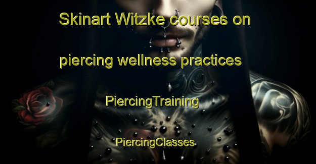 Skinart Witzke courses on piercing wellness practices | PiercingTraining | PiercingClasses | SkinartTraining-Germany