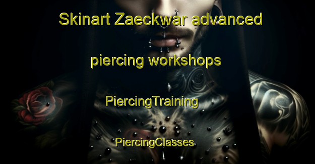 Skinart Zaeckwar advanced piercing workshops | PiercingTraining | PiercingClasses | SkinartTraining-Germany