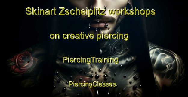 Skinart Zscheiplitz workshops on creative piercing | PiercingTraining | PiercingClasses | SkinartTraining-Germany