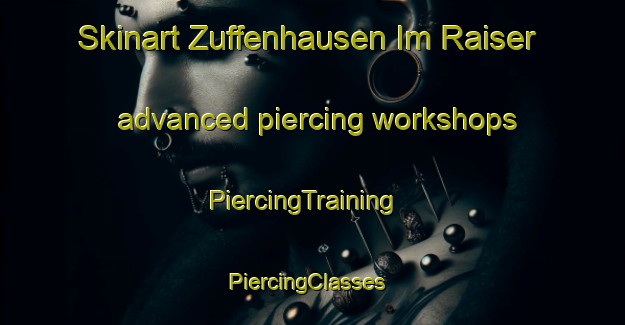 Skinart Zuffenhausen Im Raiser advanced piercing workshops | PiercingTraining | PiercingClasses | SkinartTraining-Germany