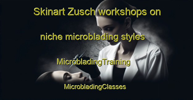 Skinart Zusch workshops on niche microblading styles | MicrobladingTraining | MicrobladingClasses | SkinartTraining-Germany